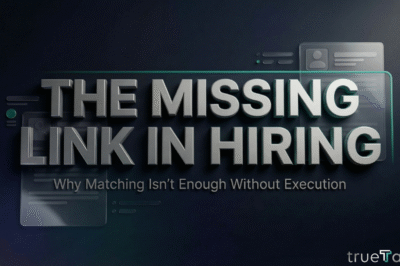 The Missing Link in Hiring: Why Matching Isn’t Enough Without Execution